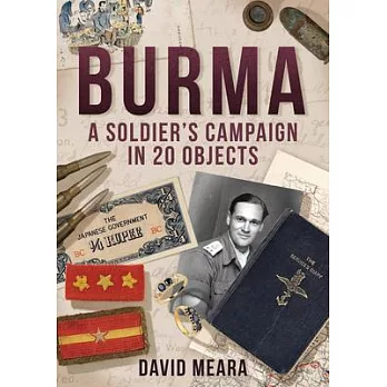 Burma: A Soldier’s Campaign in 20 Objects
