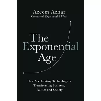 The Exponential Age: How Accelerating Technology Is Transforming Business, Politics and Society