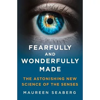 Fearfully and Wonderfully Made: The Astonishing New Science of the Senses