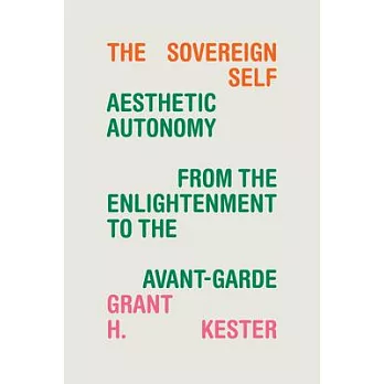 The Sovereign Self: Aesthetic Autonomy from the Enlightenment to the Avant-Garde