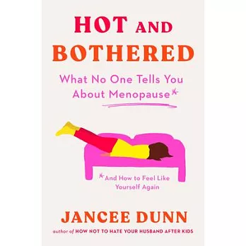 Hot and Bothered: What No One Tells You about Menopause and How to Feel Like Yourself Again