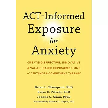 Act-Informed Exposure for Anxiety: Creating Effective, Innovative, and Values-Based Exposures Using Acceptance and Commitment Therapy