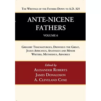 Ante-Nicene Fathers: Translations of the Writings of the Fathers Down to A.D. 325, Volume 6