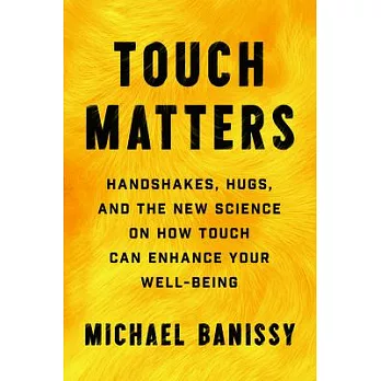 Touch Matters: Handshakes, Hugs, High Fives, and the New Science on How Touch Can Enhance Your Well Being