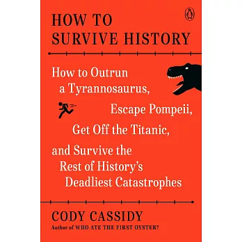 How to Survive History: How to Outrun a Tyrannosaurus, Escape Pompeii, Get Off the Titanic, Live Through the Black Death, and Survive the Rest