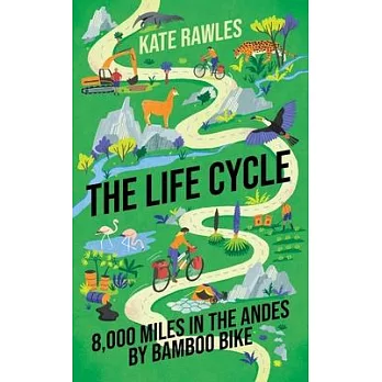 The Life Cycle: 8,000 Miles in the Andes by Bamboo Bike