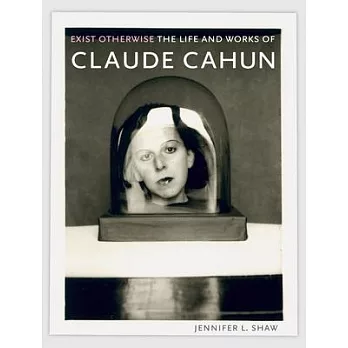 Exist Otherwise: The Life and Works of Claude Cahun