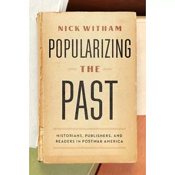 Popularizing the Past: Historians, Publishers, and Readers in Postwar America