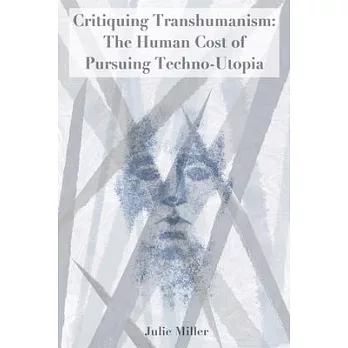 Critiquing Transhumanism: The Human Cost of Pursuing Techno-Utopia