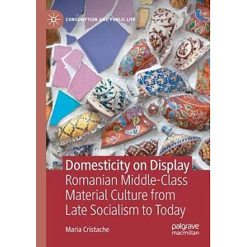 Domesticity on Display: Romanian Middle-Class Material Culture from Late Socialism to Today