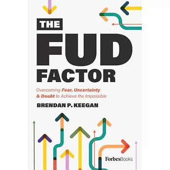 The Fud Factor: Overcoming Fear, Uncertainty & Doubt to Achieve the Impossible