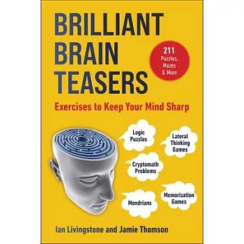 Brain Teasers: 211 Logic Puzzles, Lateral Thinking Games, Mondrians, Memorization Games, and Cryptomath Problems to Exercise Your Min