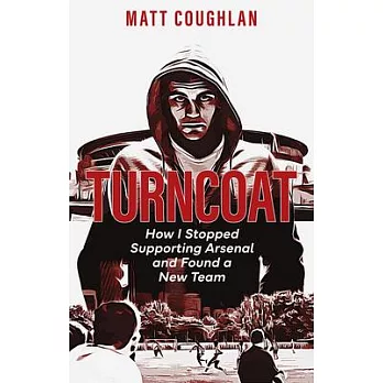 Turncoat: How I Stopped Supporting Arsenal and Found a New Team