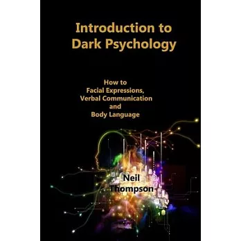 Introduction to Dark Psychology: How to Interpret Facial Expressions, Verbal Communication and Body Language