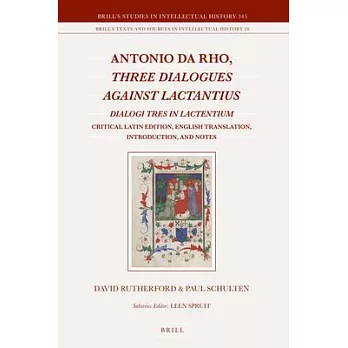 Antonio Da Rho, Three Dialogues Against Lactantius: Dialogi Tres in Lactentium Critical Latin Edition, English Translation, Introduction, and Notes