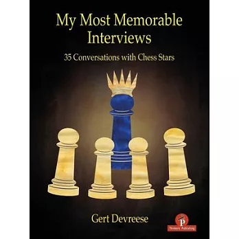 My Most Memorable Interviews: 35 Conversations with Chess Stars