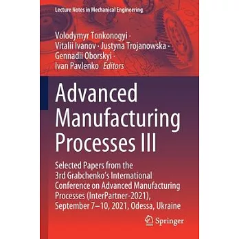 Advanced Manufacturing Processes III: Selected Papers from the 3rd Grabchenko’s International Conference on Advanced Manufacturing Processes (Interpar