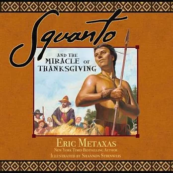Squanto and the Miracle of Thanksgiving: A Harvest Story from Colonial America of How One Native American’s Friendship Saved the Pilgrims