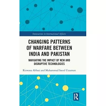 Changing Patterns of Warfare Between India and Pakistan: Navigating the Impact of New and Disruptive Technologies