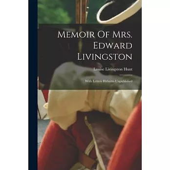 Memoir Of Mrs. Edward Livingston: With Letters Hitherto Unpublished