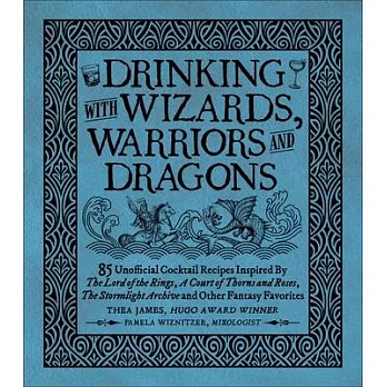 Drinking with Wizards, Warriors and Dragons: 85 Unofficial Drink Recipes Inspired by the Lord of the Rings, a Court of Thorns and Roses, the Stormligh