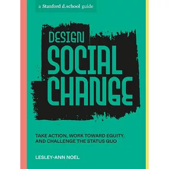 Design Social Change: Take Action, Work Toward Equity, and Challenge the Status Quo
