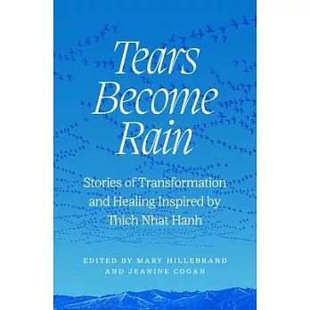 Tears Become Rain: Stories of Transformation and Healing Inspired by Thich Nhat Hanh