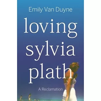 Loving Sylvia Plath: A Reclamation