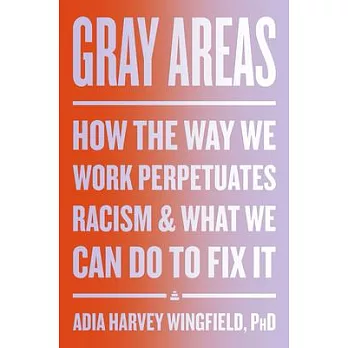 Gray Areas: How the Way We Work Perpetuates Racism and What We Can Do to Fix It