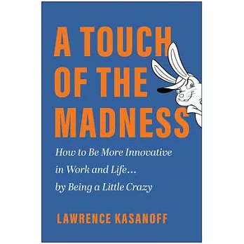 A Touch of the Madness: How to Be More Innovative in Work and Life . . . by Being a Little Crazy