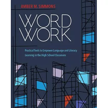 Word Work: Practical Tools to Empower Language and Literacy Learning in the High School Classroom