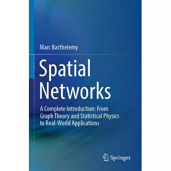 Spatial Networks: A Complete Introduction: From Graph Theory and Statistical Physics to Real-World Applications