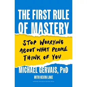 The first rule of mastery : stop worrying about what people think of you /