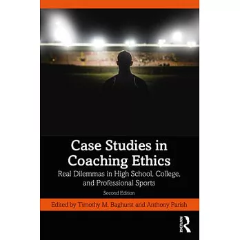 Case Studies in Coaching Ethics: Real Dilemmas in High School, College, and Professional Sports