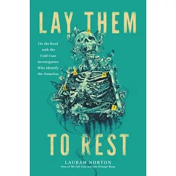 Lay Them to Rest : On the Road with the Cold Case Investigators Who Identify the Nameless /
