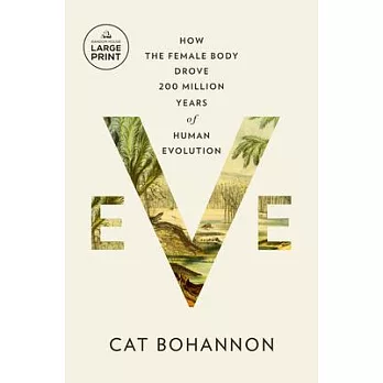 Eve: How the Female Body Drove 200 Million Years of Human Evolution