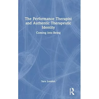 The Performance Therapist and Authentic Therapeutic Identity: Coming Into Being