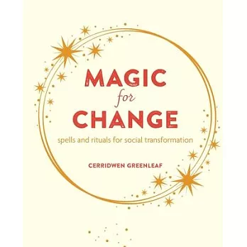 Magic for Change: Witchy Wisdom and the Power of Spells and Rituals for Social and Personal Transformation