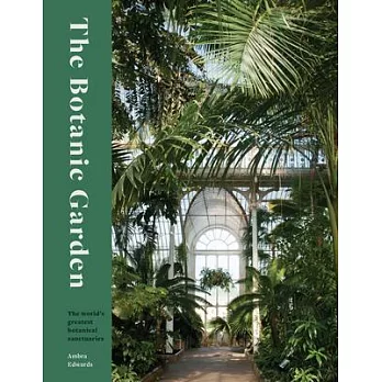 The Botanic Garden: Splendour and Wonder in the World’s Greatest Botanical Sanctuaries