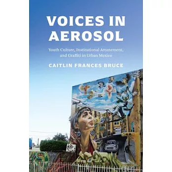 Voices in Aerosol: Youth Culture, Institutional Attunement, and Graffiti in Urban Mexico