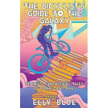 The Bicyclist’s Guide to the Galaxy: Feminist, Fantastical Tales of Books and Bikes