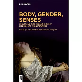 Body, Gender, Senses: Subversive Expressions in Early Modern Art and Literature