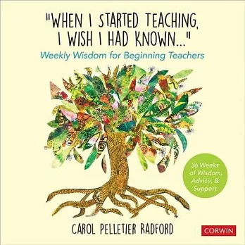 "When I started teaching, I wish I had known..." : weekly wisdom for beginning teachers /