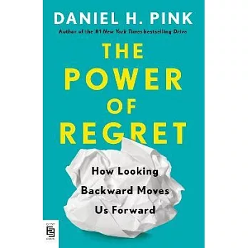 The Power of Regret : How Looking Backward Moves Us Forward