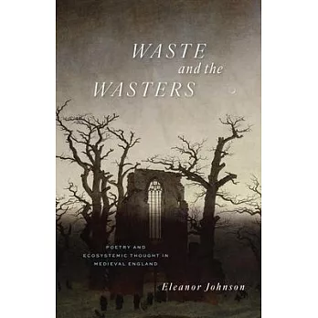 Waste and the Wasters: Poetry and Ecosystemic Thought in Medieval England