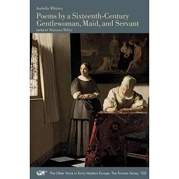 Poems by a Sixteenth-Century Gentlewoman, Maid, and Servant: Volume 102