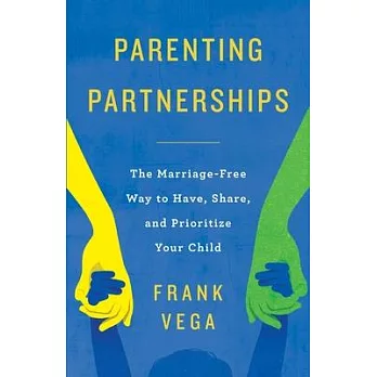 Parenting Partnerships: The Marriage-Free Way to Have, Share, and Prioritize Your Child