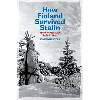 How Finland Survived Stalin: From Winter War to Cold War, 1939-1950