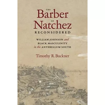 The Barber of Natchez Reconsidered: William Johnson and Black Masculinity in the Antebellum South