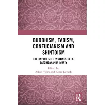 Buddhism, Taoism, Confucianism and Shintoism: The Unpublished Writings of K. Satchidananda Murty